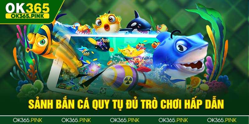 Sảnh game bắn cá quy tụ đủ mọi trò chơi mới nhất vừa ra mắt thị trường