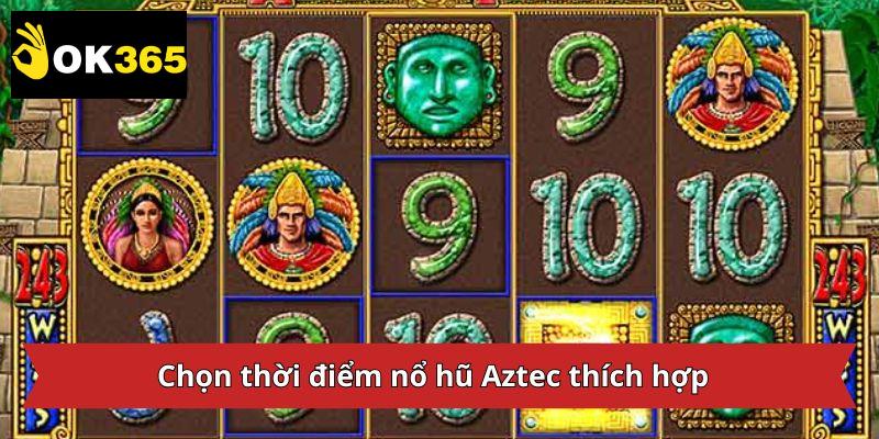 Chọn thời điểm nổ hũ Aztec thích hợp