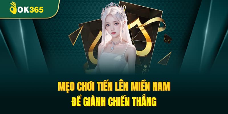 Những bí quyết giúp bạn chiến thắng trong Tiến Lên Miền Nam